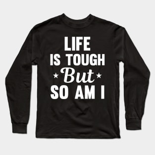 Life is tough but so am I Long Sleeve T-Shirt